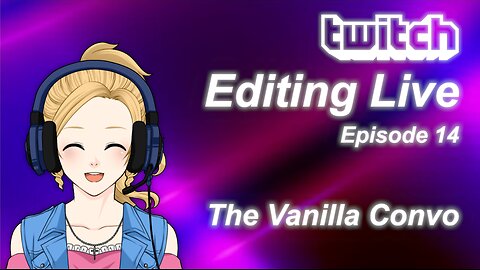 Editing Live Episode 14: The Vanilla Convo