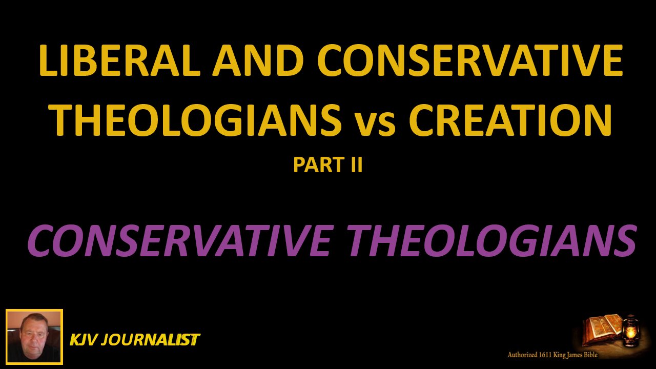 LIBERAL AND CONSERVATIVE THEOLOGIANS vs CREATION -CONSERVATIVE THEOLOGIANS-PART II