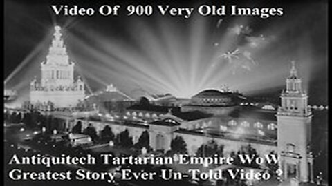 Antiquitech Tartarian Empire Greatest Story Ever Un-Told Video Very Old 900 Images
