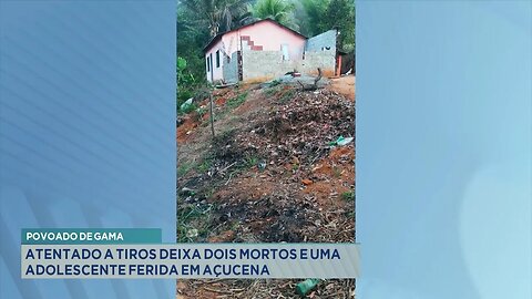 Povoado de Gama: Atentado a tiros deixa dois mortos e uma adolescente ferida em Açucena.