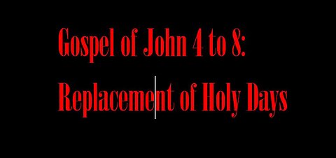 John 4 to 8: Replacement of Jewish Holy Days