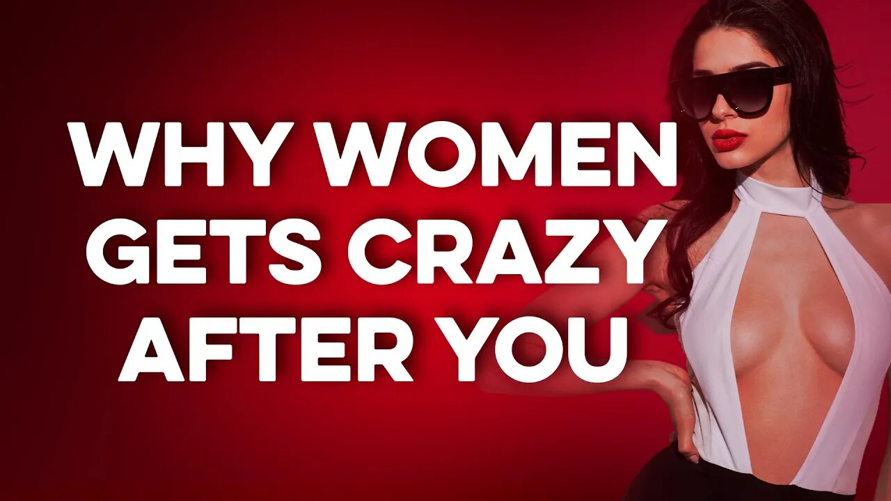 THE CRAZY TRUTH Why Women Get Crazy After Men Going Their Own Way