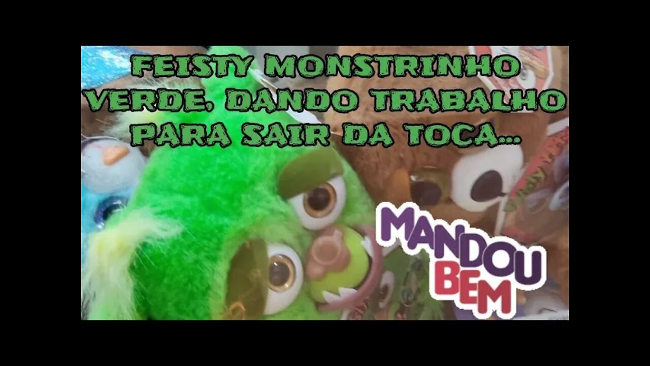 FEISTY MONSTRINHO DEU TRABALHO, MAS SAIU DA TOCA...