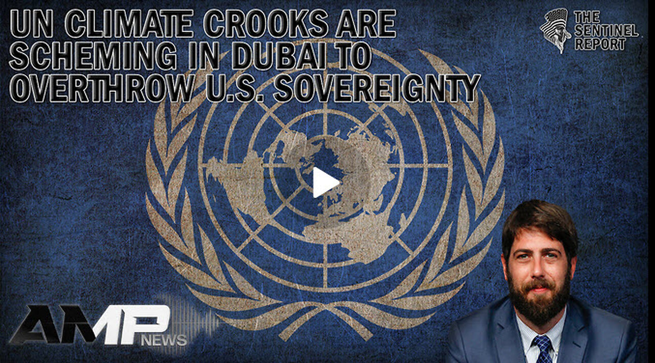 UN Climate Crooks Are Scheming in Dubai to Overthrow U.S. Sovereignty | The Sentinel Report Ep. 10