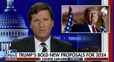 Tucker: Trumps New Proposals As He Runs For President Again In 2024