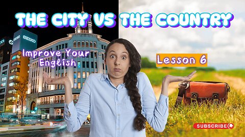 Have Fun Learning English and Get Results |Lesson 6|The City vs The Country