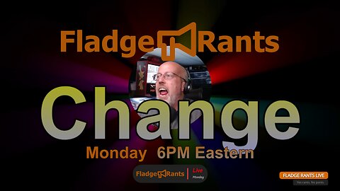 Fladge Rants Live #10 Change