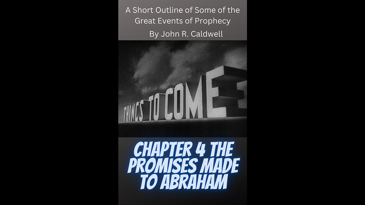 Things To Come, by John R. Caldwell, Chapter 4 The Promises Made to Abraham