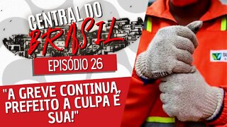 "A greve continua, prefeito a culpa é sua!" - Central do Brasil nº 26 - 07/04/22