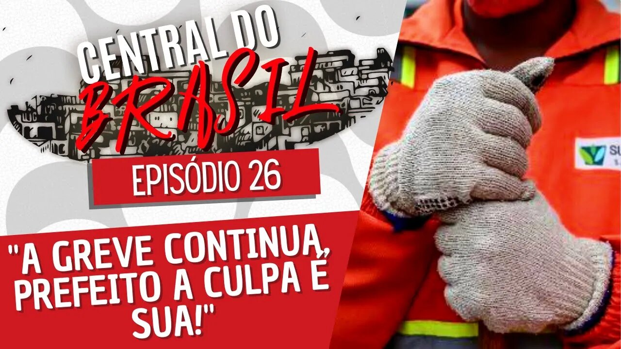 "A greve continua, prefeito a culpa é sua!" - Central do Brasil nº 26 - 07/04/22