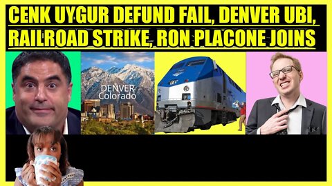 CENK UYGUR DEFUND FAIL, DENVER UBI, RAILROAD STRIKE, RON PLACONE JOINS
