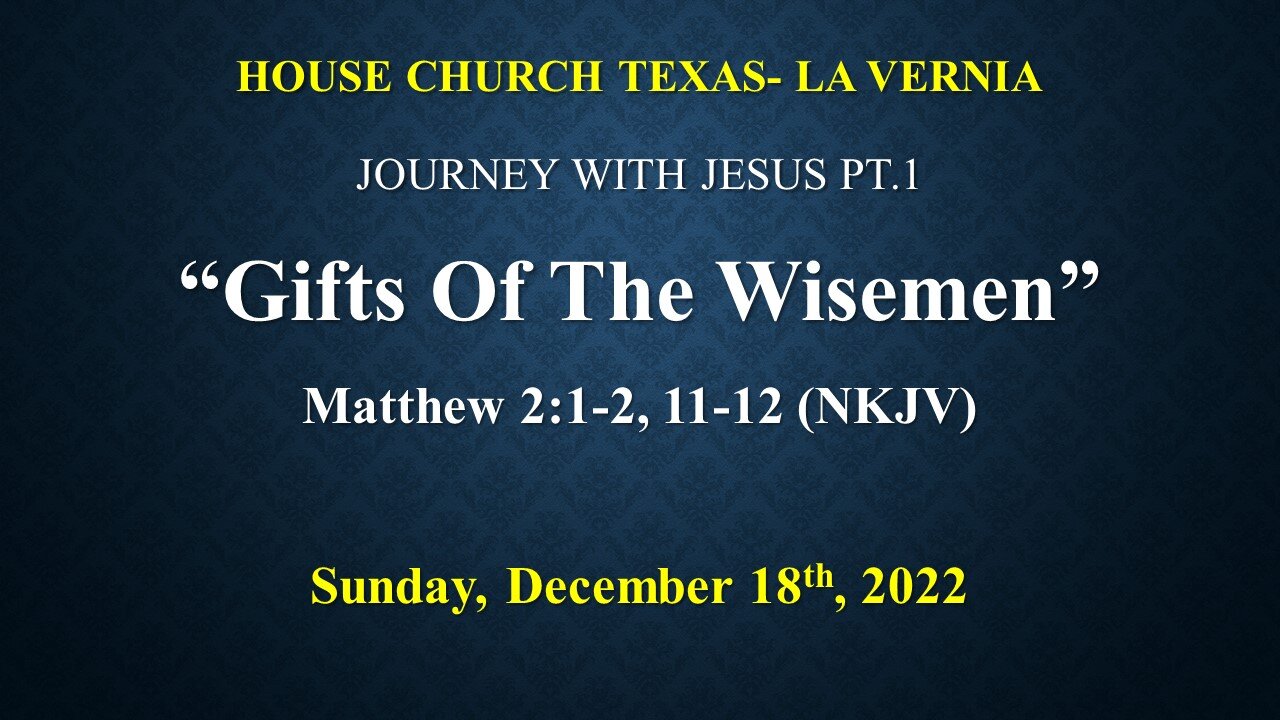 Journey With Jesus Pt. 1 The Gifts Of The Wisemen - House Church Texas- La Vernia- 12-18-2022