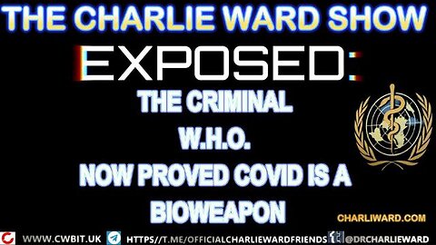 EXPOSED: THE CRIMINAL W.H.O NOW PROVED COVID IS A BIOWEAPON! WITH CHARLIE WARD