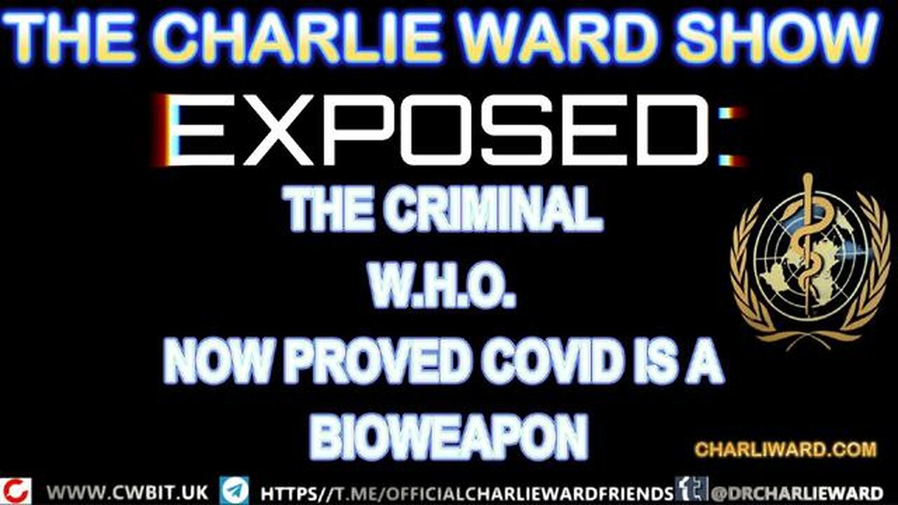 EXPOSED: THE CRIMINAL W.H.O NOW PROVED COVID IS A BIOWEAPON! WITH CHARLIE WARD