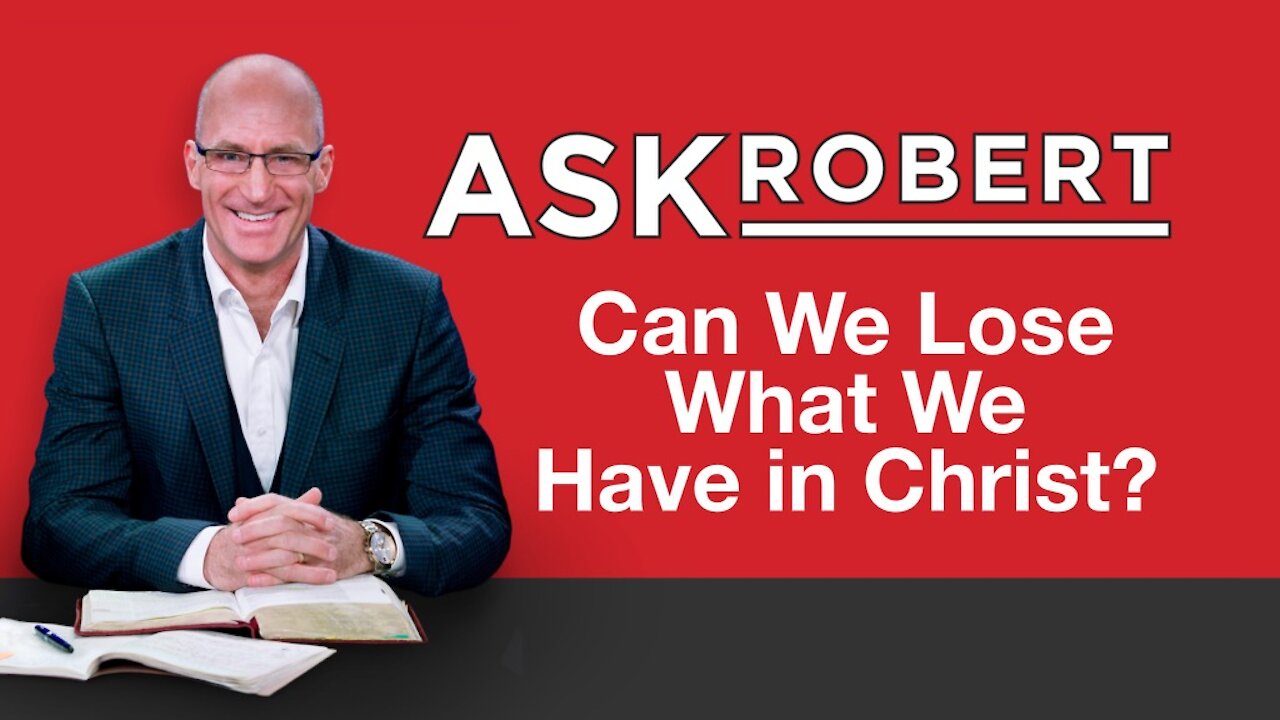 Can We Lose What We Have in Christ? // Ask Robert