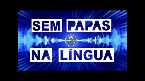 Sem papas na língua - 09/02/2022