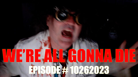 WE'RE ALL GONNA DIE - EPISODE # 10262023