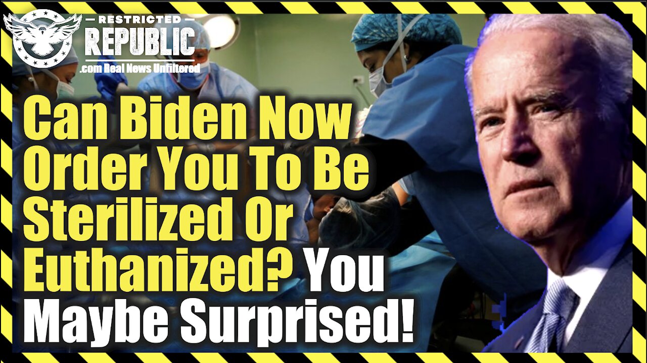 Can Biden Order You To Be Sterilized Or Euthanized? You Might Be Surprised!
