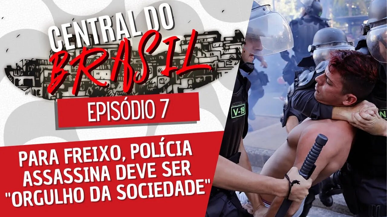 Para Freixo, polícia assassina deve ser "orgulho da sociedade" - Central do Brasil nº 7 - 14/10/21