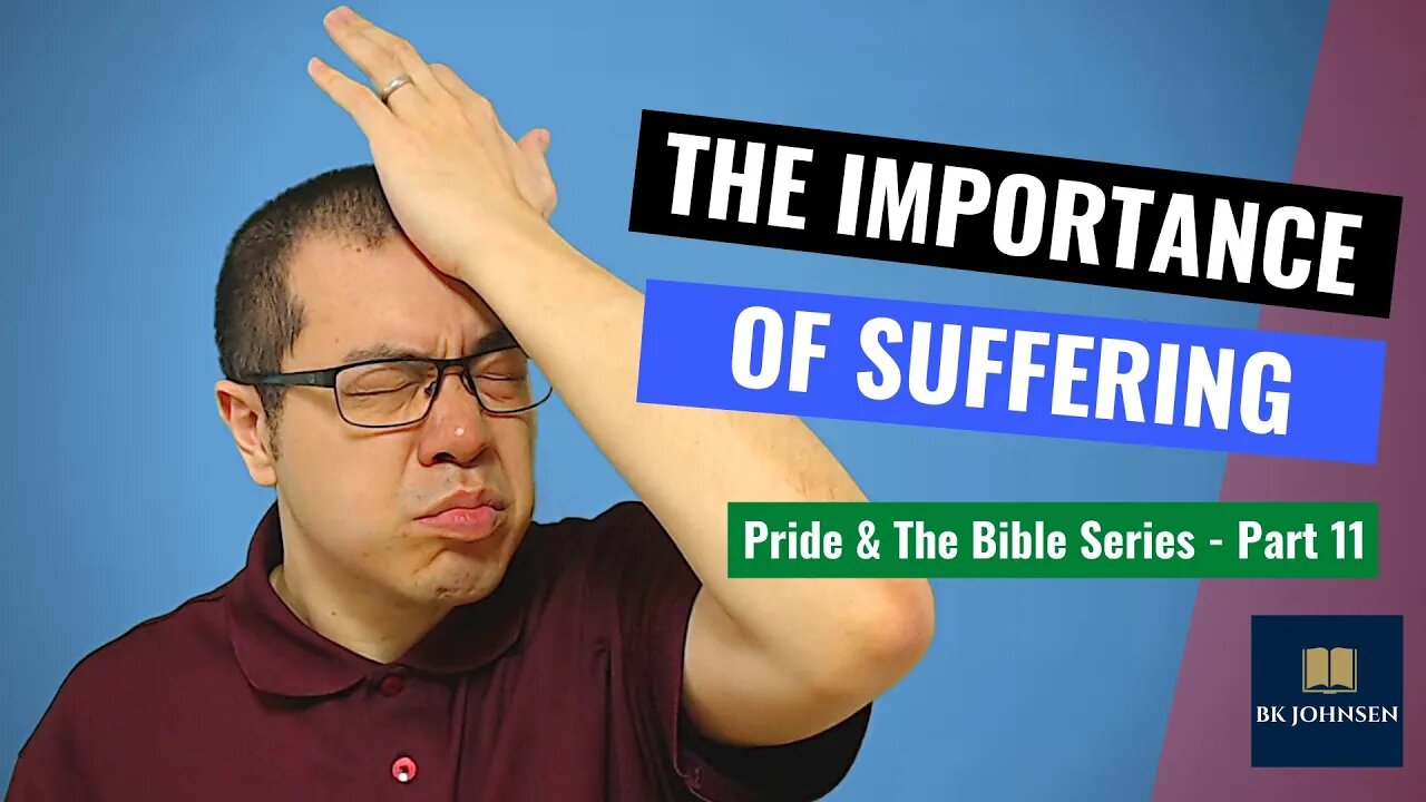 The Importance Of Suffering - Pride & The Bible Series: Part 11 of 12