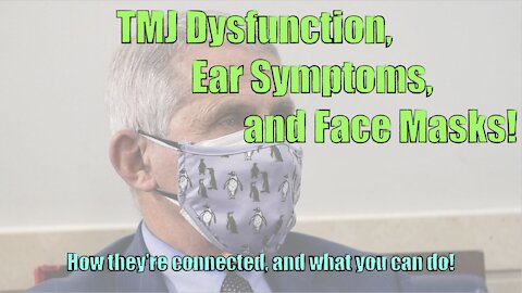 TMJ, Ear Symptoms, and MASKS!!