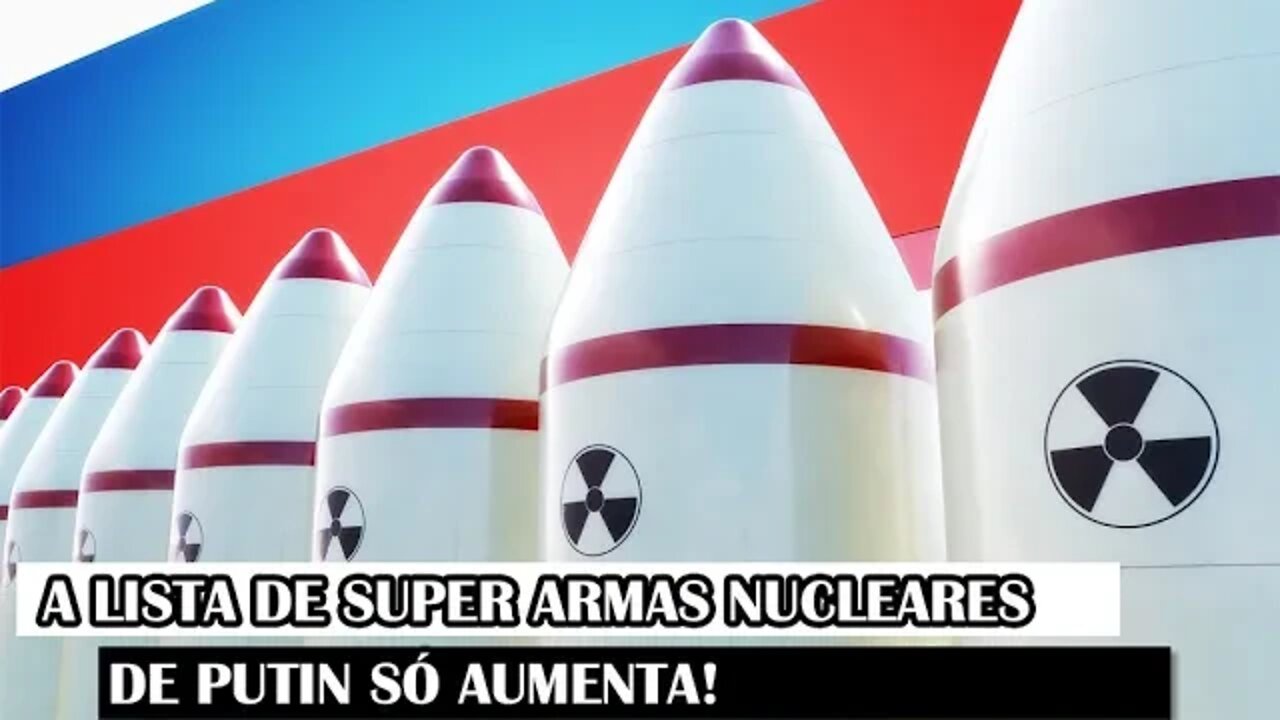 A Lista de Super Armas Nucleares de Putin Só Aumenta!