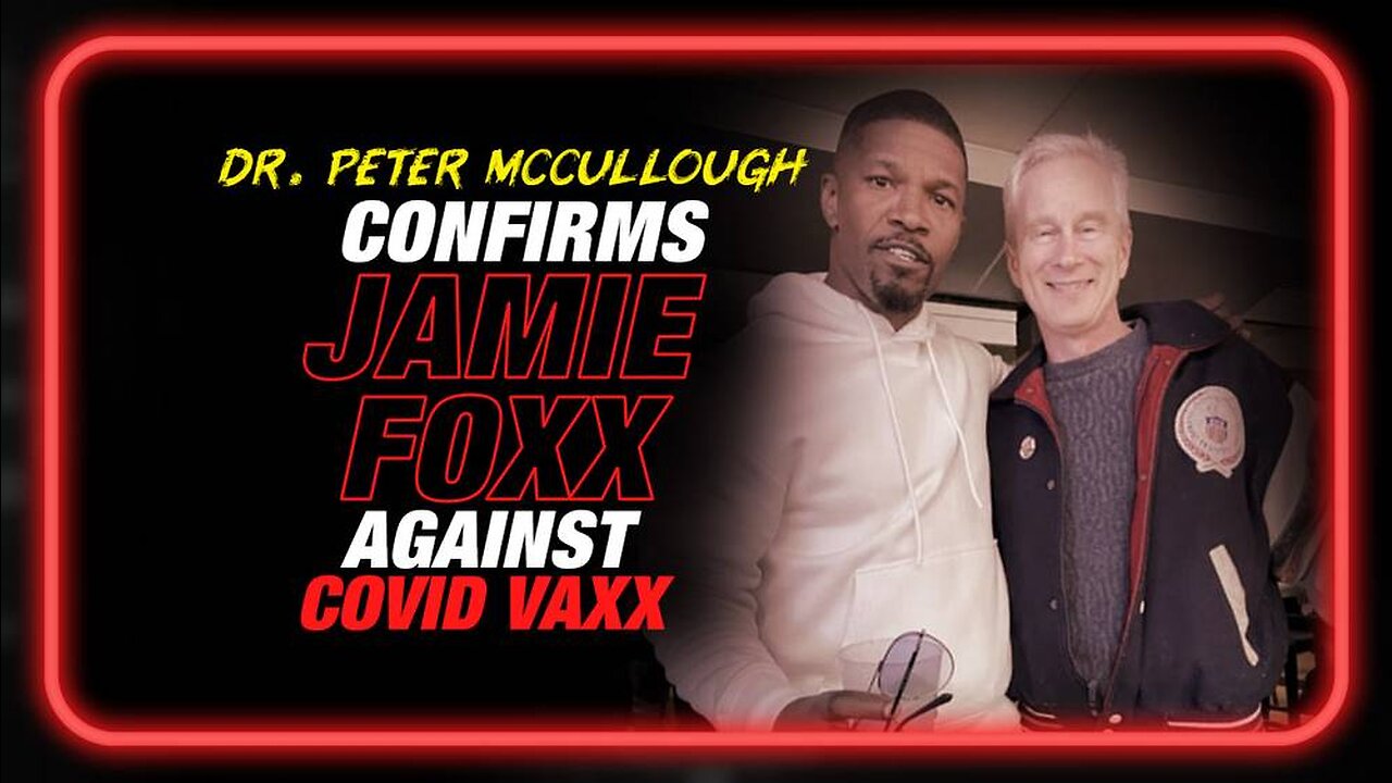 Jamie Foxx Against Covid Vaxx, Confirmed by Dr. McCullough