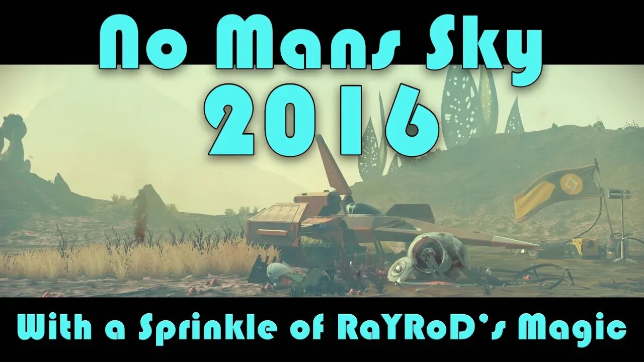 No Mans Sky I 2016 with a Sprinkle of RaYRoD's Magic