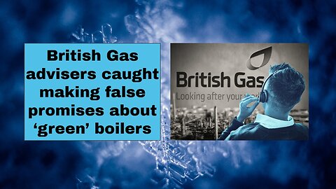 British Gas advisers caught making false promises about ‘green’ boilers