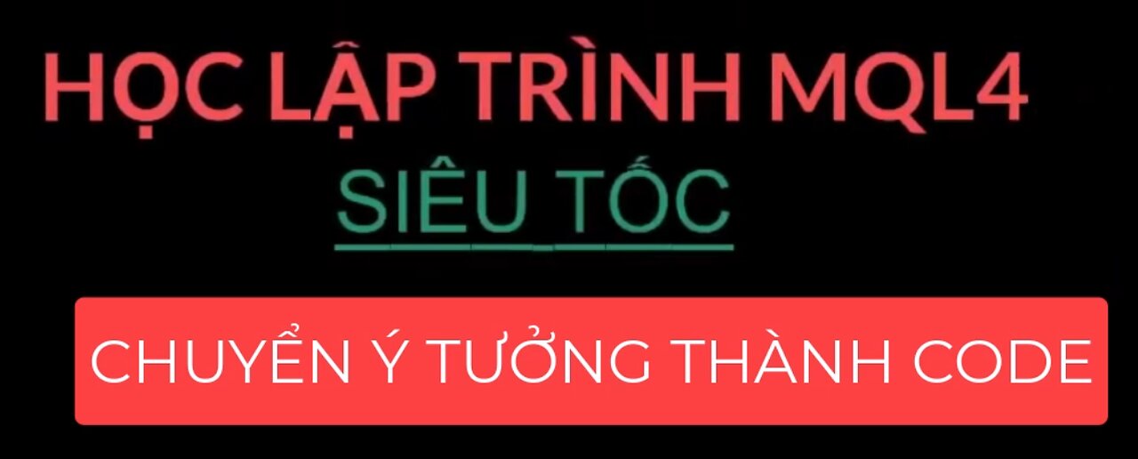BÀI 04 - TỰ HỌC LẬP TRÌNH MQL4 SIÊU TỐC - CHUYỂN Ý TƯỞNG THÀNH CODE