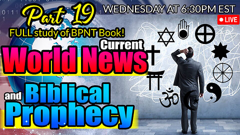 LIVE WEDNESDAY AT 6:30PM EST - WORLD NEWS IN BIBLICAL PROPHECY AND PART 19 FULL STUDY OF BPNT BOOK!