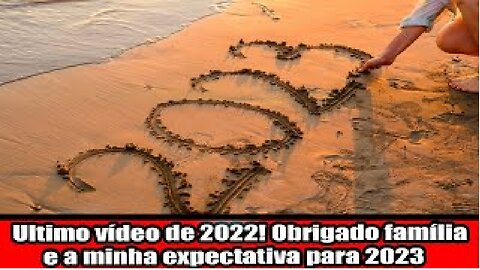 Ultimo vídeo de 2022! Obrigado família e a minha expectativa para 2023