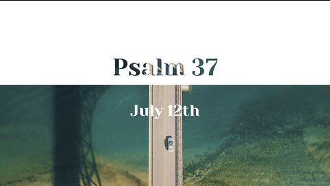 July 12th - Psalm 37 |Reading of Scripture (AMP)|