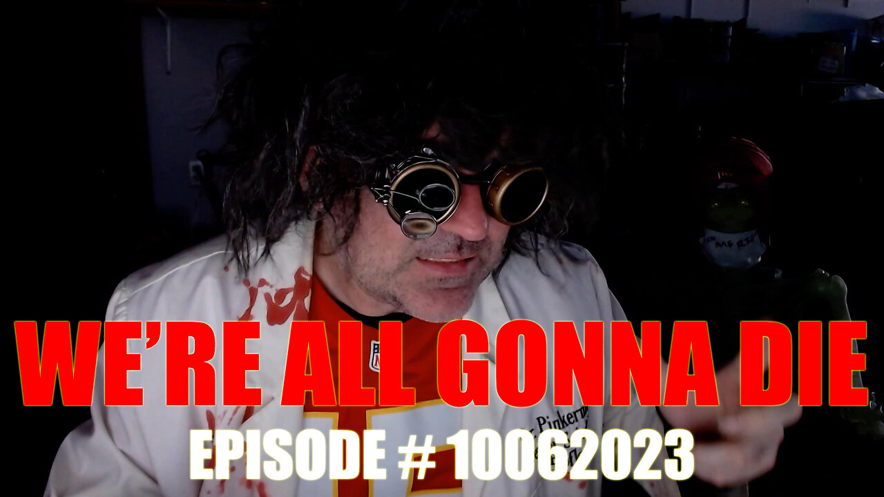 WE'RE ALL GONNA DIE - EPISODE # 10062023