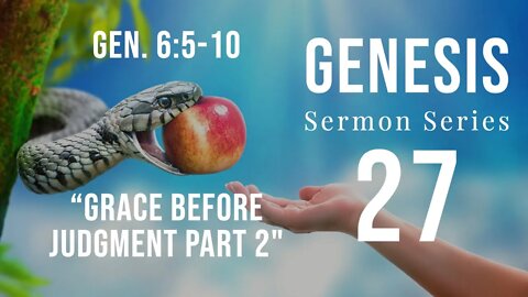 Genesis Sermon Series 27. Grace Before Judgment - Pt. 2. Genesis 6:5-9