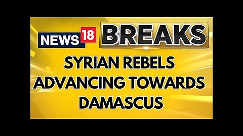 Syrians Rebels Are Now Advancing Towards Capital Damascus | Syrian War | Syria News | News18