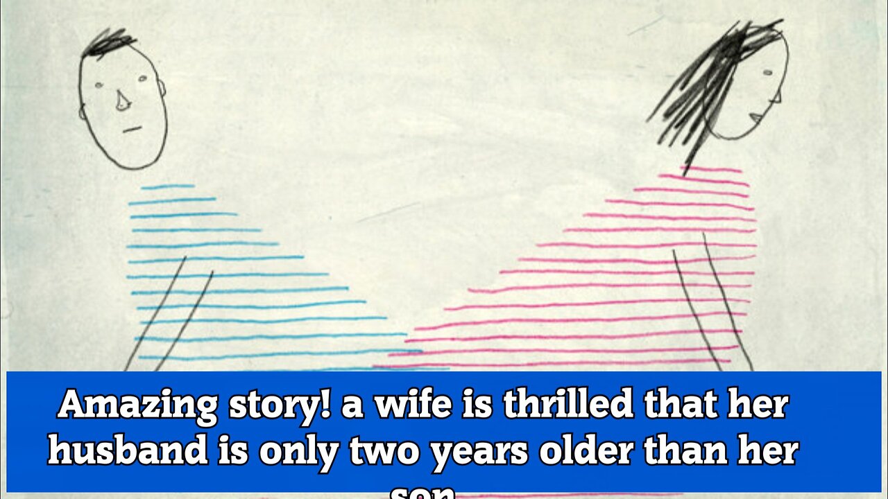 Amazing story! a wife is thrilled that her husband is only two years older than her son