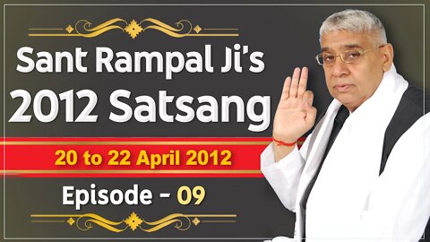 Sant Rampal Ji's 2012 Satsangs | 20 to 22 April 2012 HD | Episode - 09 | SATLOK ASHRAM