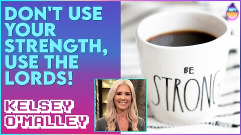 Kelsey O'Malley: Don't Use Your Strength, Use the Lords | Sept 27 2022