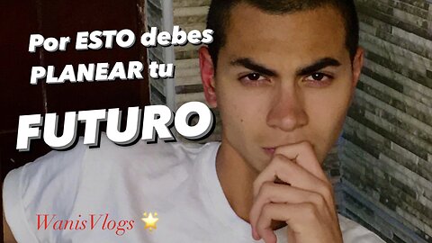 Por esto es importante planear tu futuro | WanisVlogs Ep. 1