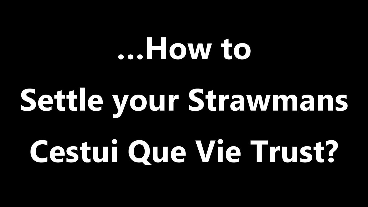 …How to Settle your Strawmans Cestui Que Vie Trust?