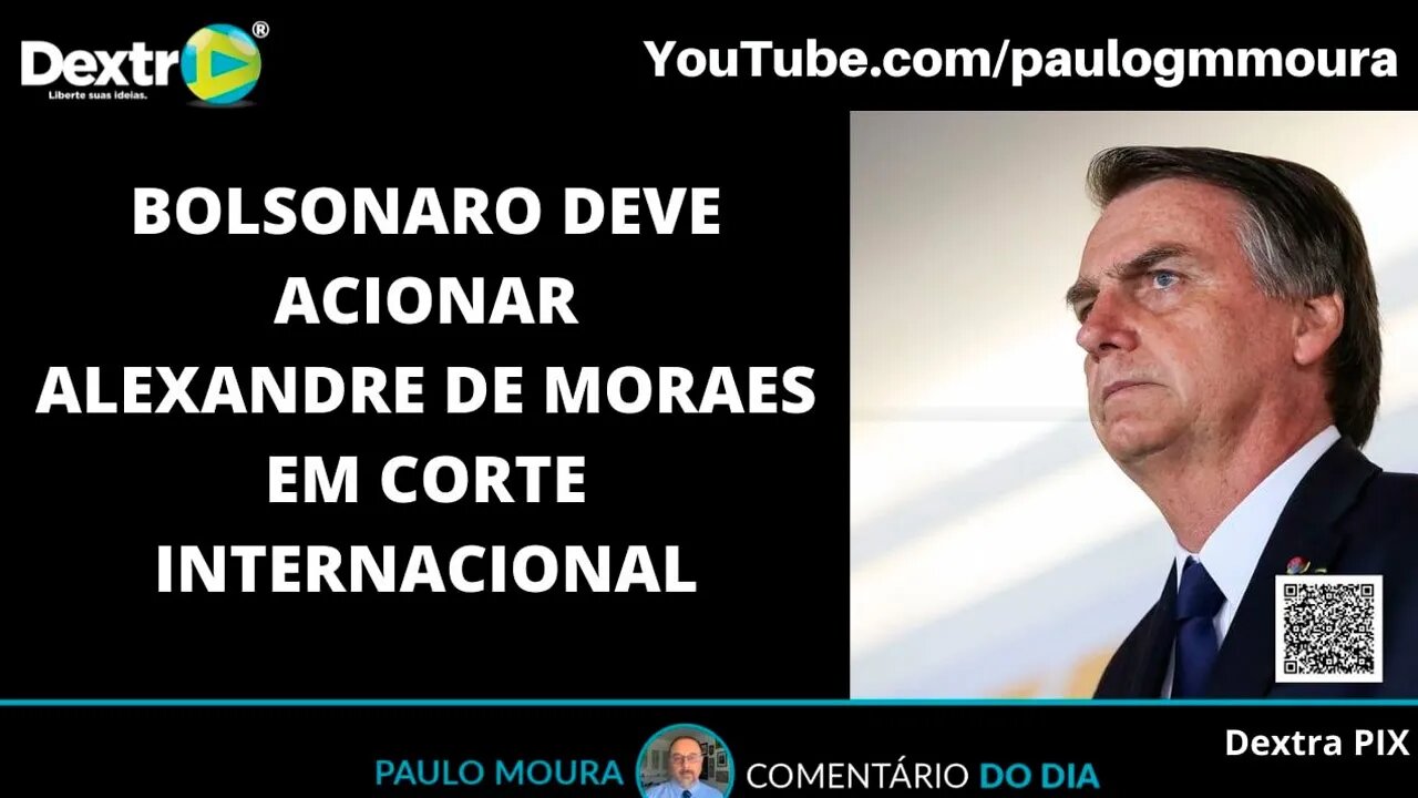BOLSONARO DEVE ACIONAR ALEXANDRE DE MORAES EM CORTE INTERNACIONAL