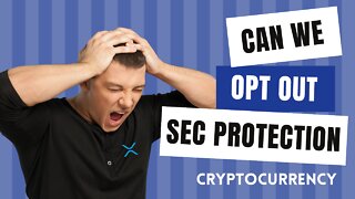 Ripple XRP - Crypto - Can We Opt Out of SEC Protection?