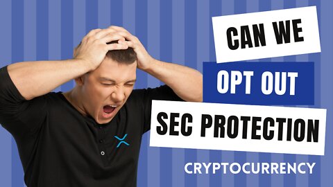 Ripple XRP - Crypto - Can We Opt Out of SEC Protection?