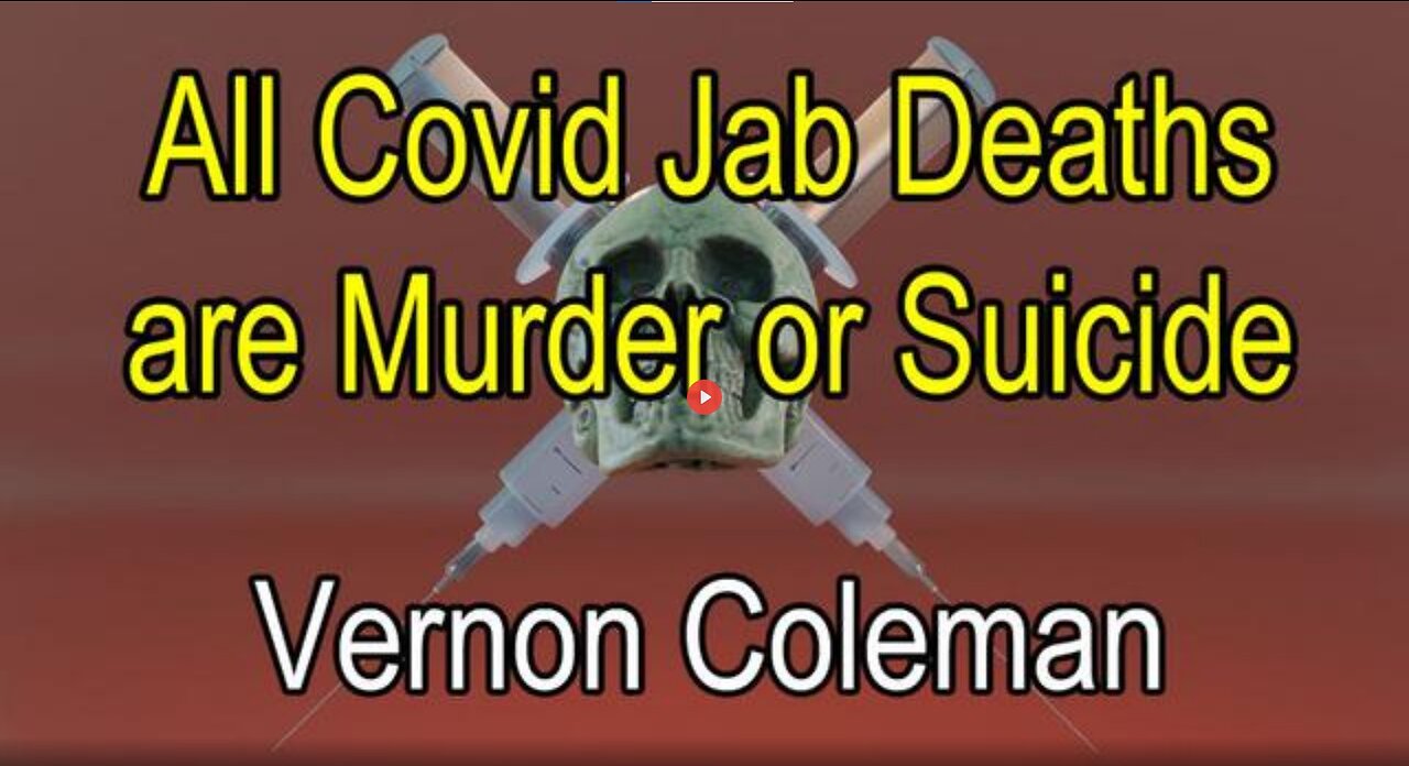 DR.VERNON COLEMAN: ALL COVID JAB DEATHS ARE MURDER OR SUICIDE 31ST MARCH 2023