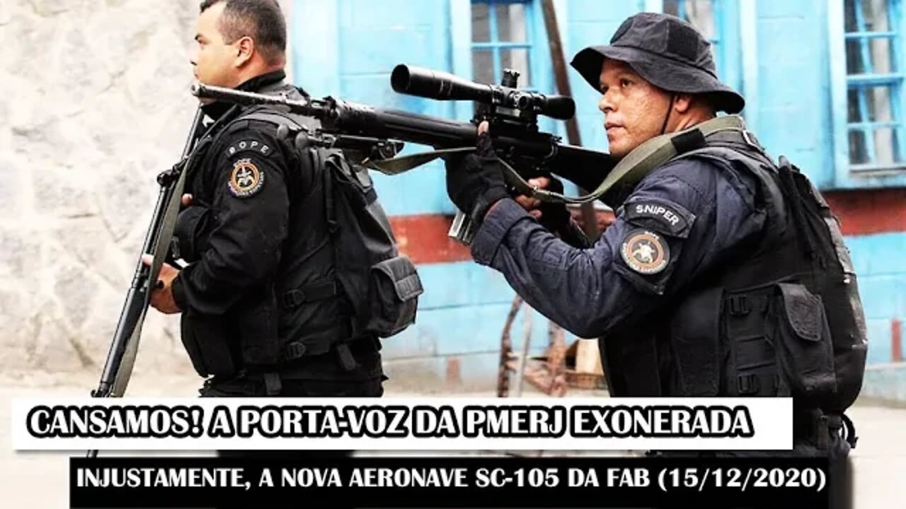 Cansamos! A Porta-Voz Da PMERJ Exonerada Injustamente, A Nova Aeronave SC-105 Da FAB (15/12/2020)