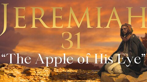 Jeremiah 31 “The Apple of His Eye” 4/10/2024