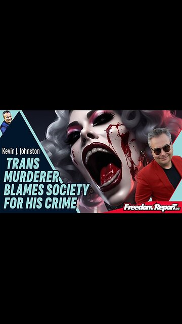 TRANS MURDERER BLAMES SOCIETY FOR HIS CRIME
