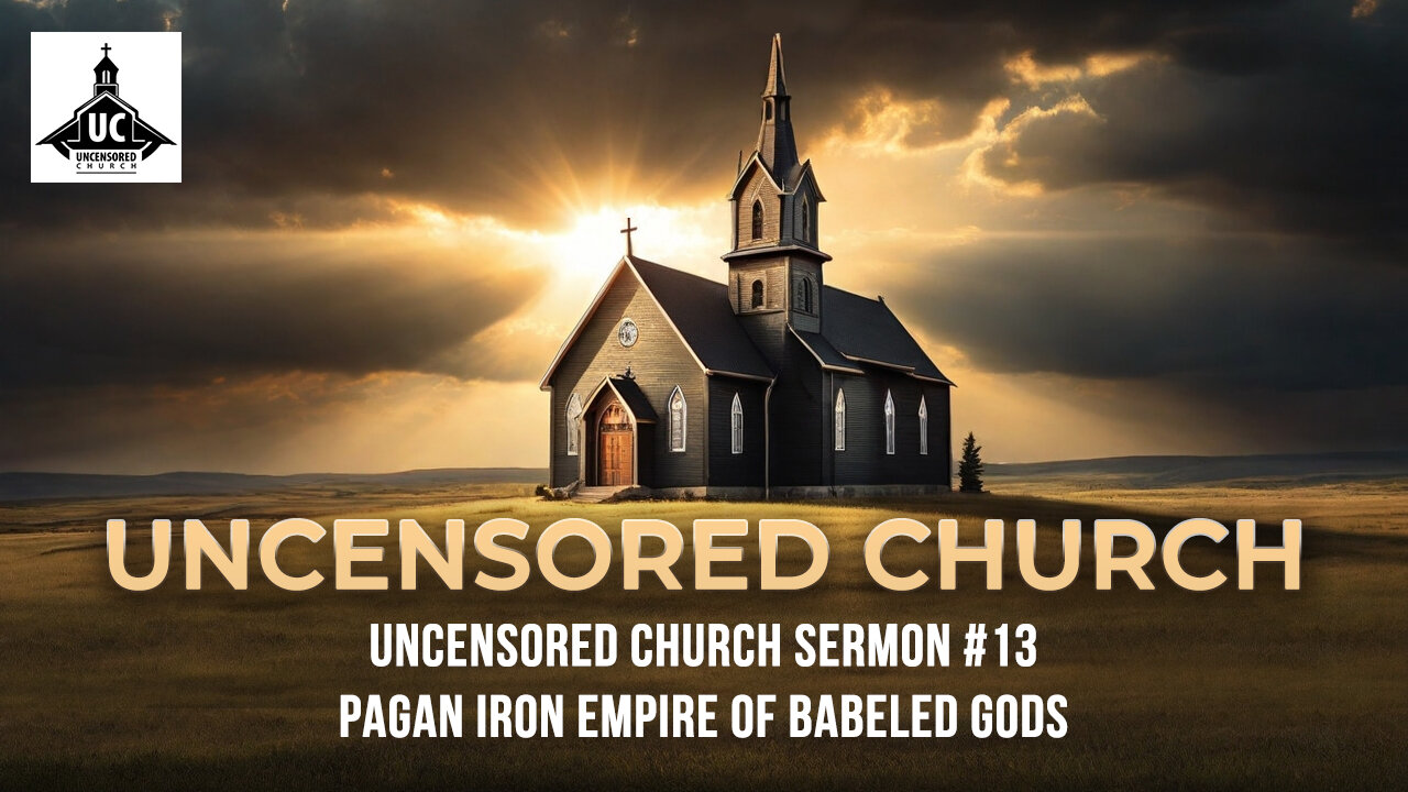 Uncensored Church Sermon #13 Pagan Iron Empire of Babeled Gods