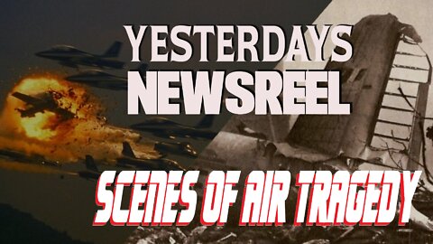 Yesterdays Newsreel Scenes of Air Tragedy